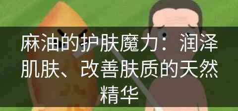 麻油的护肤魔力：润泽肌肤、改善肤质的天然精华